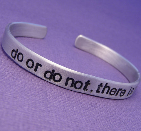 Star Wars Inspired - Do Or Do Not. There Is No Try - A Hand Stamped Cuff Bracelet in Aluminum or Sterling Silver