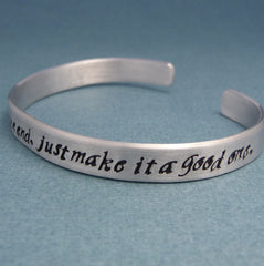 Doctor Who Inspired - We're All Stories In The End. Just Make It A Good One. - A Hand Stamped Aluminum Bracelet