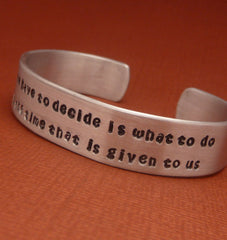 Tolkien Inspired - ...What To Do With The Time That Is Given To Us - A Hand Stamped Aluminum Bracelet