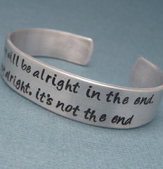 Everything will be alright in the end. If it's not alright, it's not the end - A Hand Stamped Aluminum Bracelet